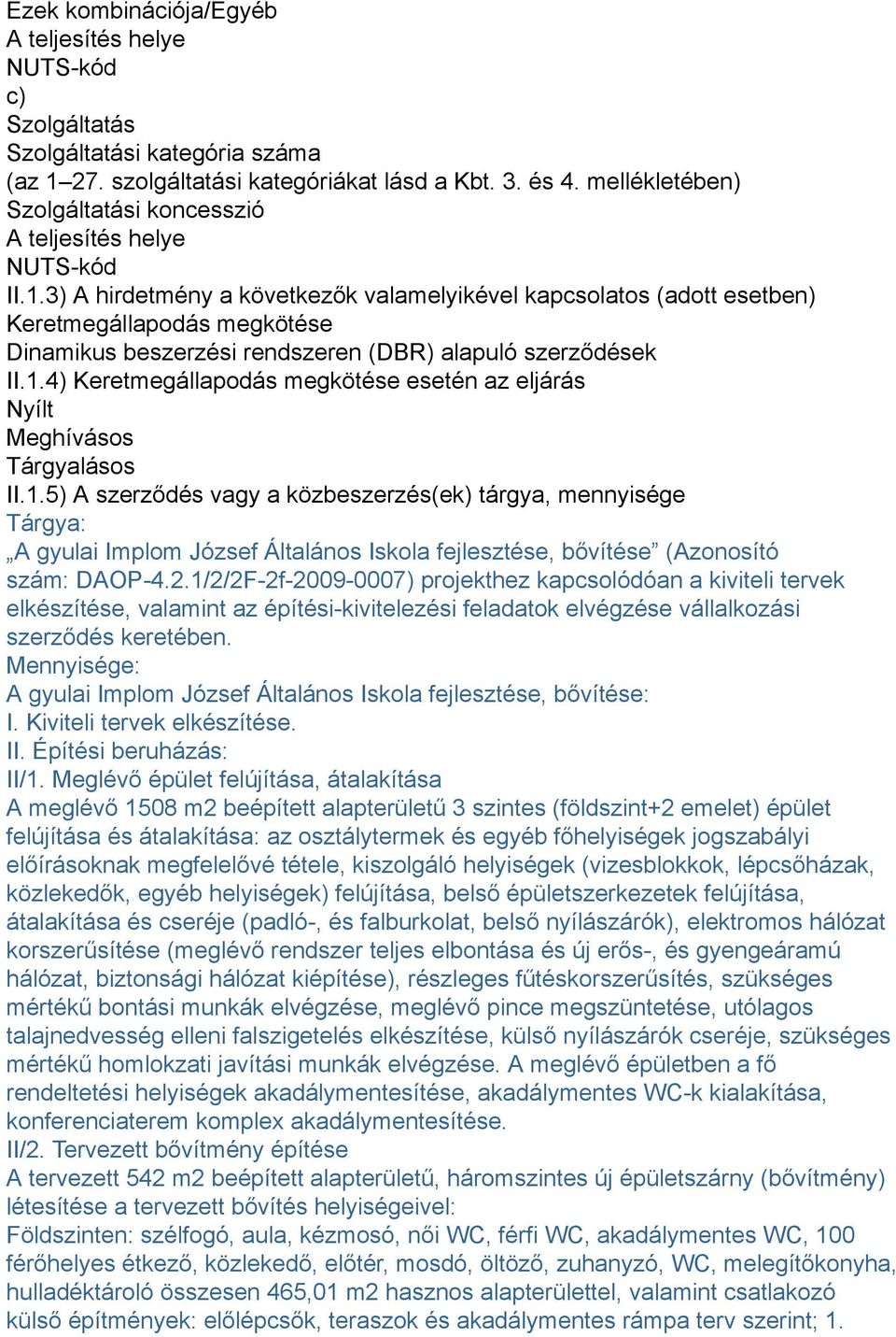 3) A hirdetmény a következők valamelyikével kapcsolatos (adott esetben) Keretmegállapodás megkötése Dinamikus beszerzési rendszeren (DBR) alapuló szerződések II.1.