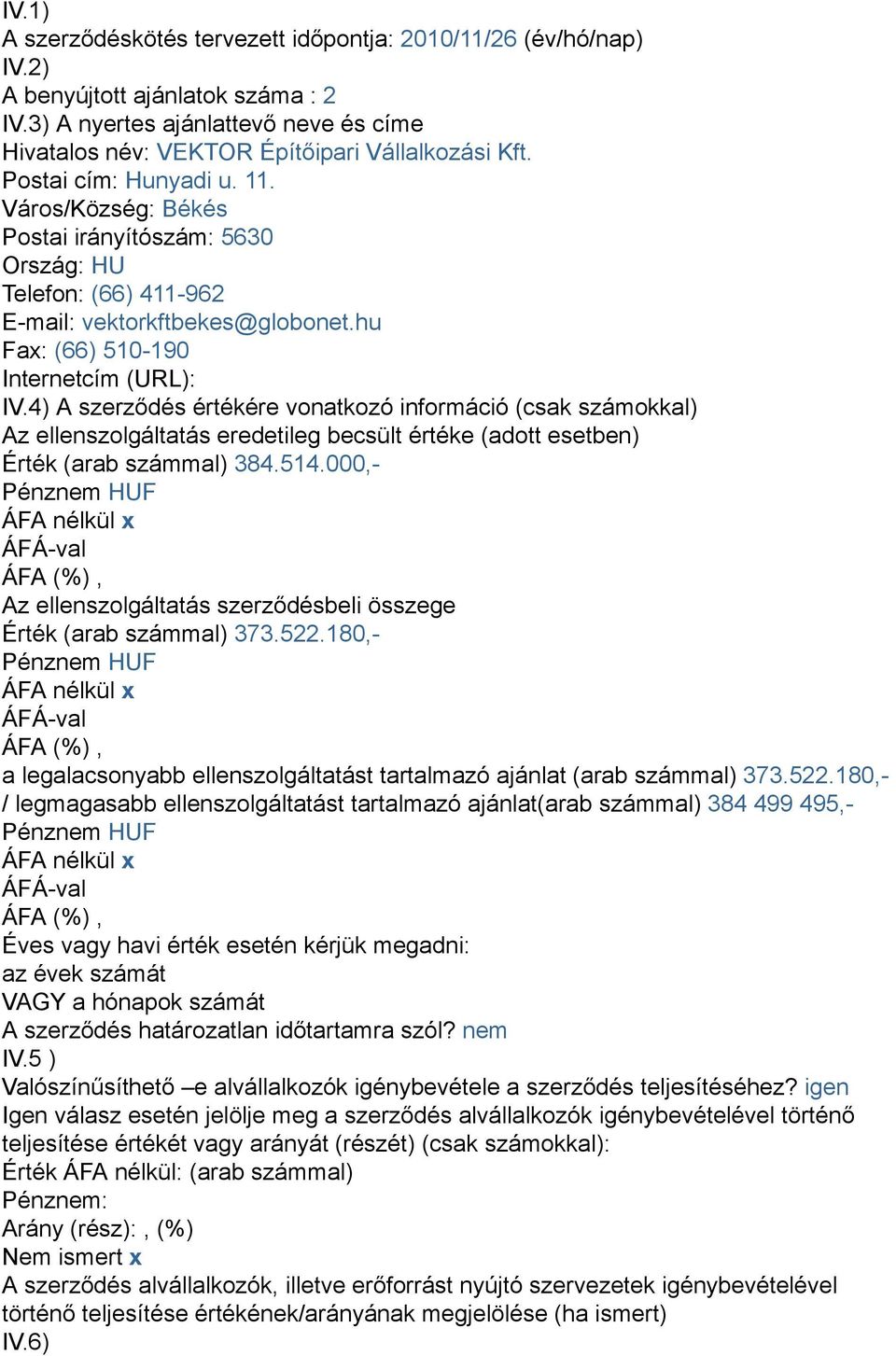 4) A szerződés értékére vonatkozó információ (csak számokkal) Az ellenszolgáltatás eredetileg becsült értéke (adott esetben) Érték (arab számmal) 384.514.