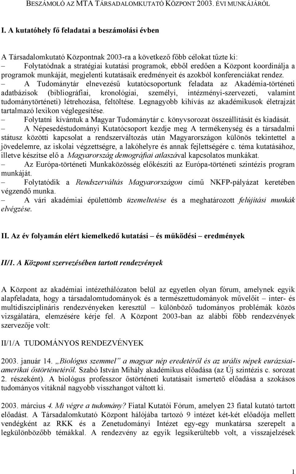 koordinálja a programok munkáját, megjelenti kutatásaik eredményeit és azokból konferenciákat rendez.