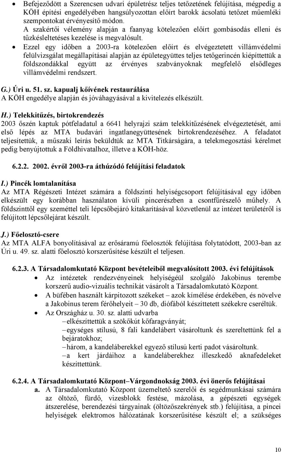 Ezzel egy időben a 2003-ra kötelezően előírt és elvégeztetett villámvédelmi felülvizsgálat megállapításai alapján az épületegyüttes teljes tetőgerincén kiépíttettük a földszondákkal együtt az