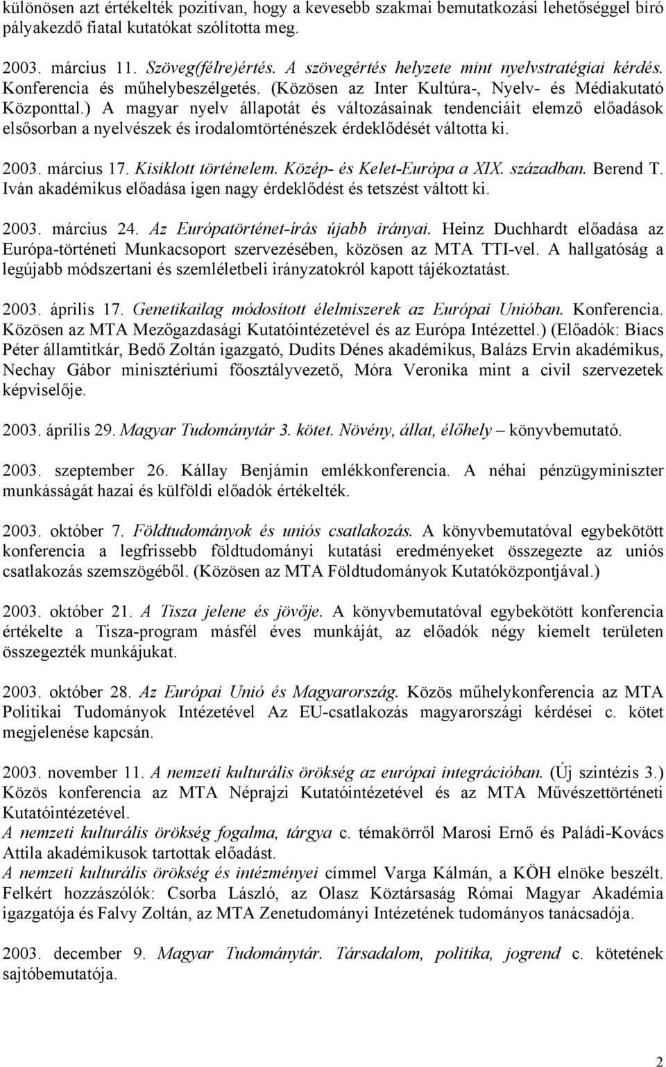 ) A magyar nyelv állapotát és változásainak tendenciáit elemző előadások elsősorban a nyelvészek és irodalomtörténészek érdeklődését váltotta ki. 2003. március 17. Kisiklott történelem.