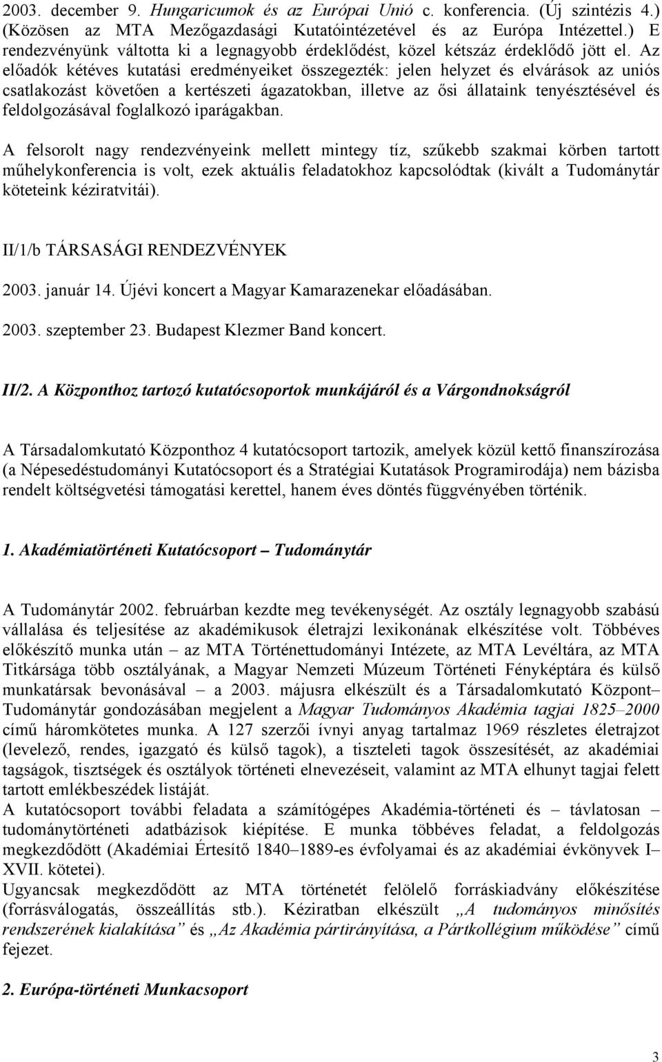 Az előadók kétéves kutatási eredményeiket összegezték: jelen helyzet és elvárások az uniós csatlakozást követően a kertészeti ágazatokban, illetve az ősi állataink tenyésztésével és feldolgozásával