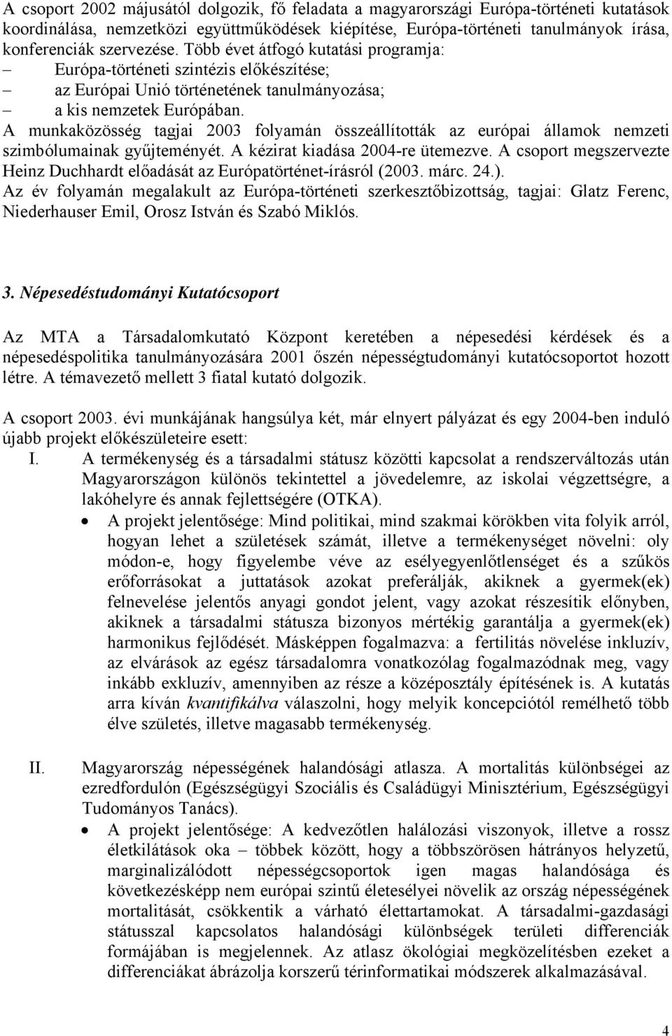 A munkaközösség tagjai 2003 folyamán összeállították az európai államok nemzeti szimbólumainak gyűjteményét. A kézirat kiadása 2004-re ütemezve.