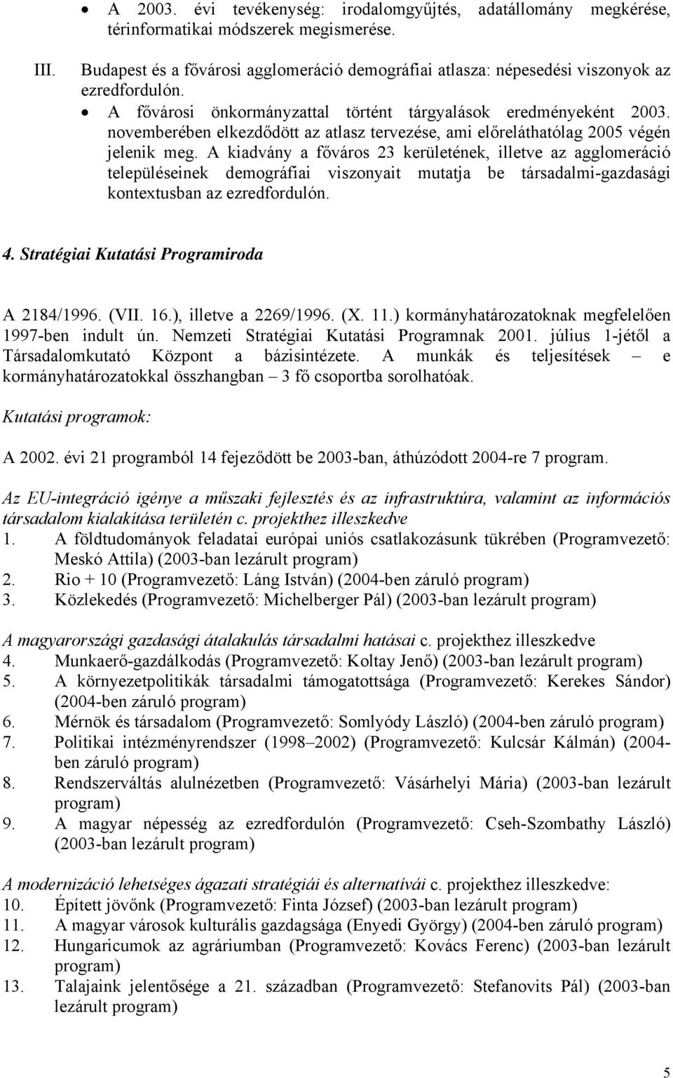 novemberében elkezdődött az atlasz tervezése, ami előreláthatólag 2005 végén jelenik meg.