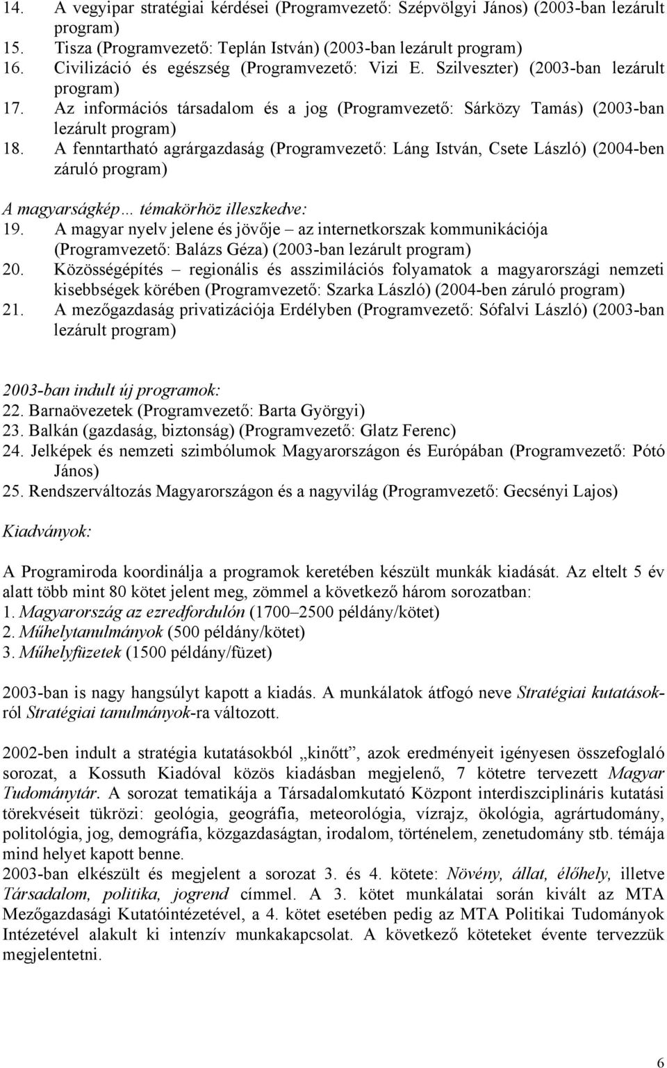 A fenntartható agrárgazdaság (Programvezető: Láng István, Csete László) (2004-ben záruló program) A magyarságkép témakörhöz illeszkedve: 19.