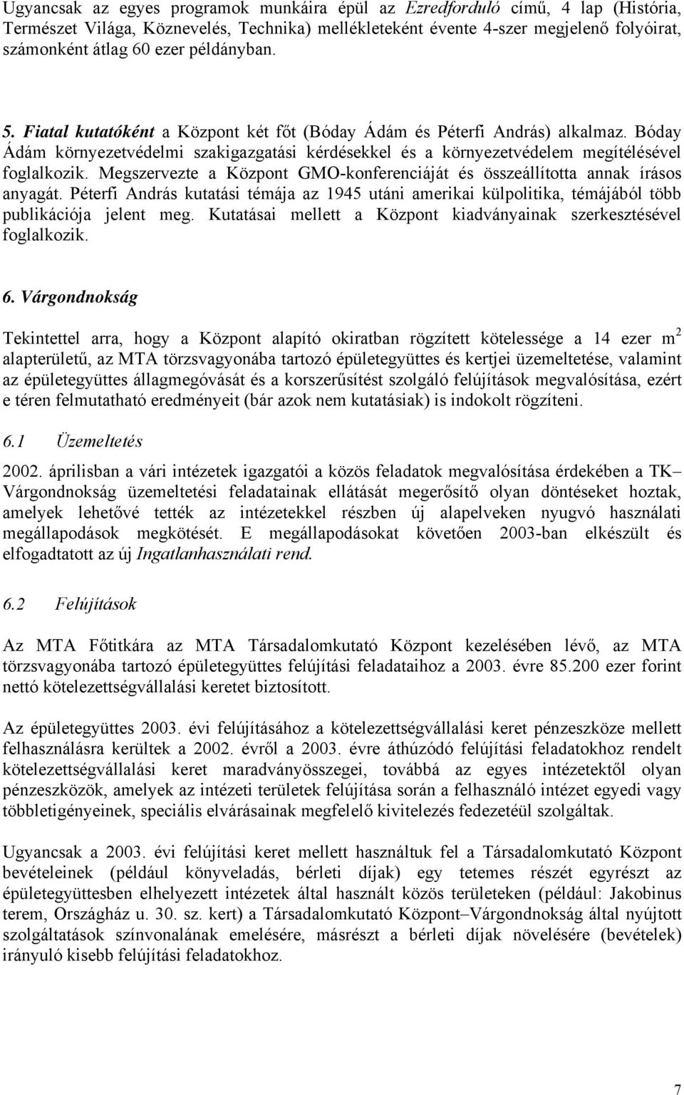 Megszervezte a Központ GMO-konferenciáját és összeállította annak írásos anyagát. Péterfi András kutatási témája az 1945 utáni amerikai külpolitika, témájából több publikációja jelent meg.