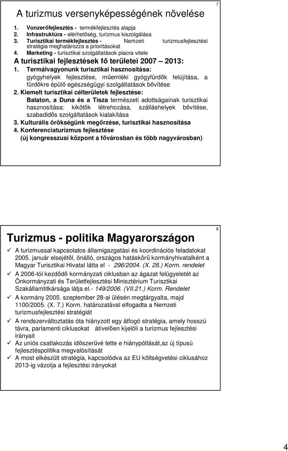 Marketing - turisztikai szolgáltatások piacra vitele A turisztikai fejlesztések fı területei 2007 2013: 1.