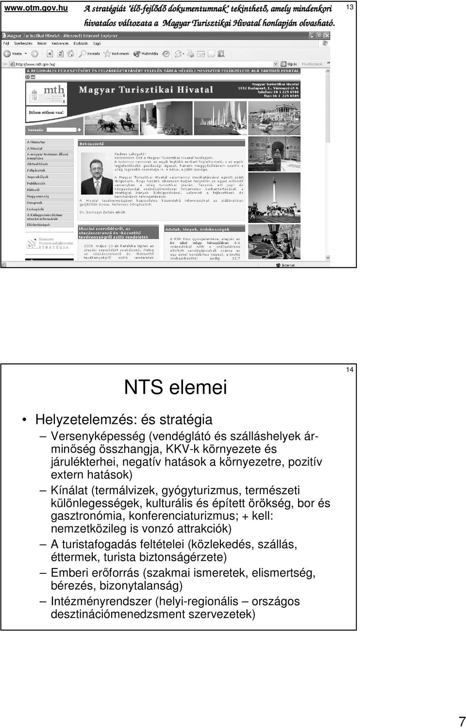 hatások) Kínálat (termálvizek, gyógyturizmus, természeti különlegességek, kulturális és épített örökség, bor és gasztronómia, konferenciaturizmus; + kell: nemzetközileg is vonzó attrakciók) A