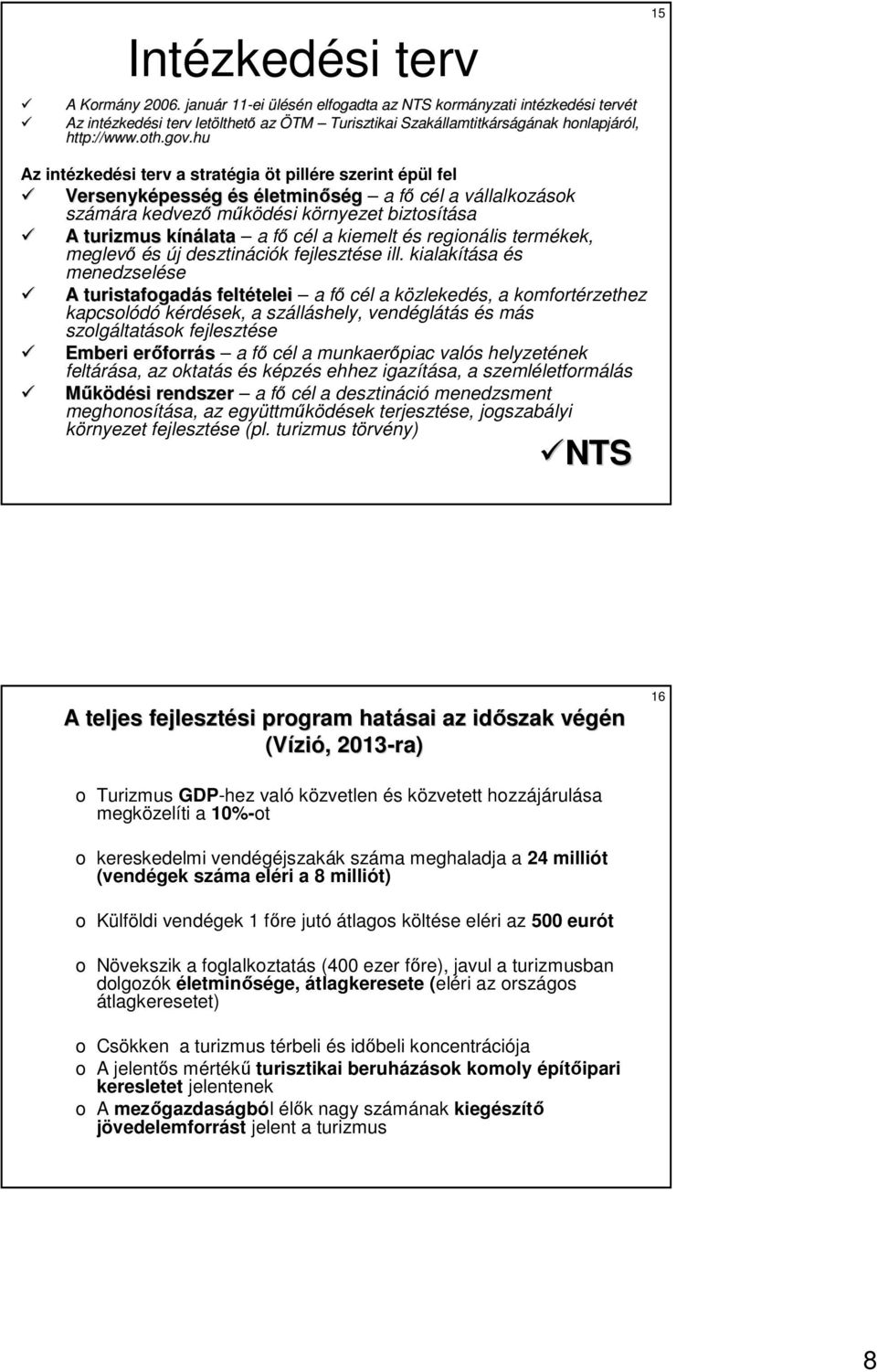 hu 15 Az intézkedési terv a stratégia öt pillére szerint épül fel Versenyképesség és életminıség a fı cél a vállalkozások számára kedvezı mőködési környezet biztosítása A turizmus kínálata a fı cél a