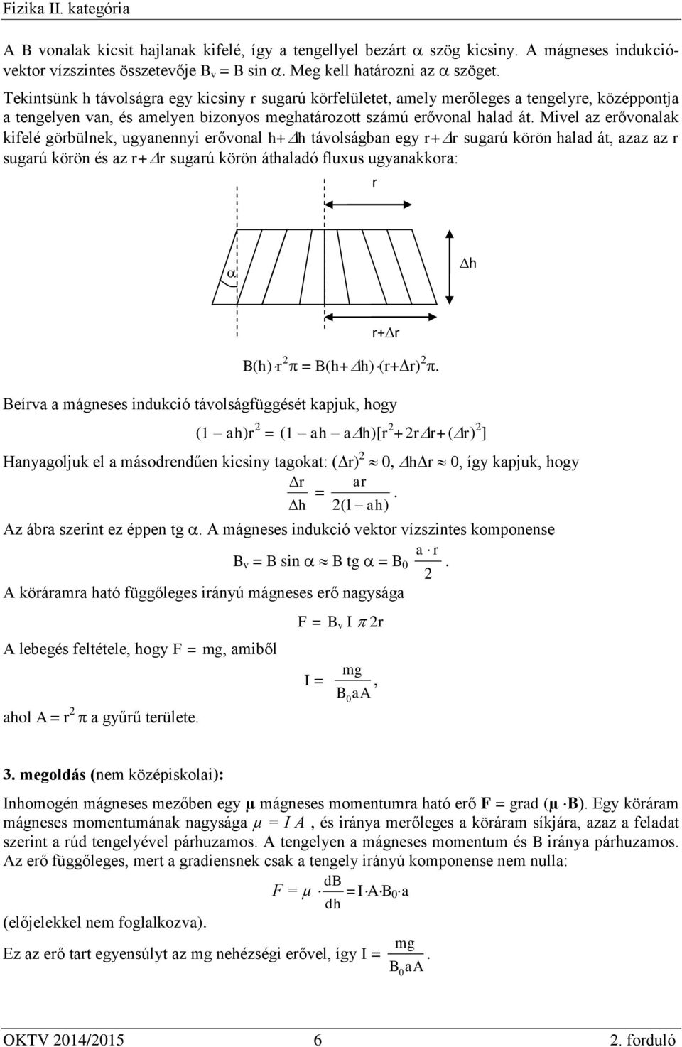 Mivel az erővonalak kifelé görbülnek, ugyanennyi erővonal h+h távolságban egy r+r sugarú körön halad át, azaz az r sugarú körön és az r+r sugarú körön áthaladó fluxus ugyanakkora: r h B(h)r =