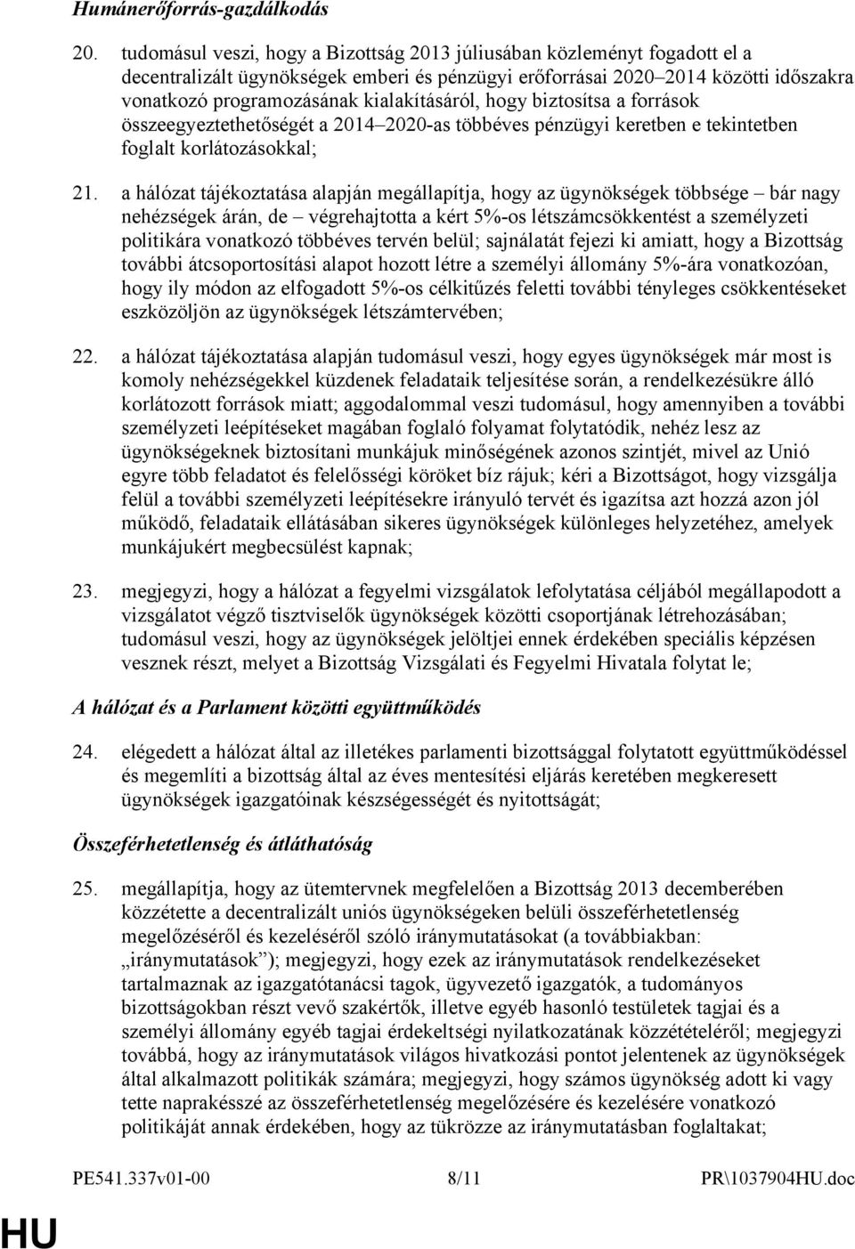 kialakításáról, hogy biztosítsa a források összeegyeztethetőségét a 2014 2020-as többéves pénzügyi keretben e tekintetben foglalt korlátozásokkal; 21.