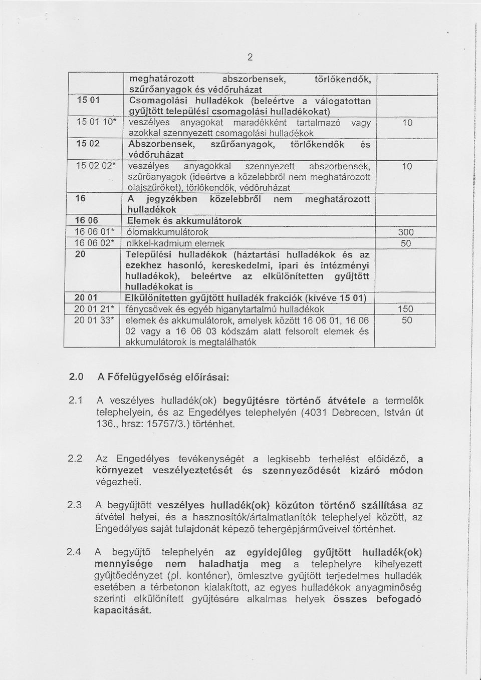 sziírőanyagok(idertve a kozelebbrolnem meghatrozott olajsztí róket),torlókendők,vdöruhzat 16 A jegyzkben kcizelebbró nem megtratrozott huliadkok Í6 06 Elemek s akkumultorok 1 6 0 6 0 1 *