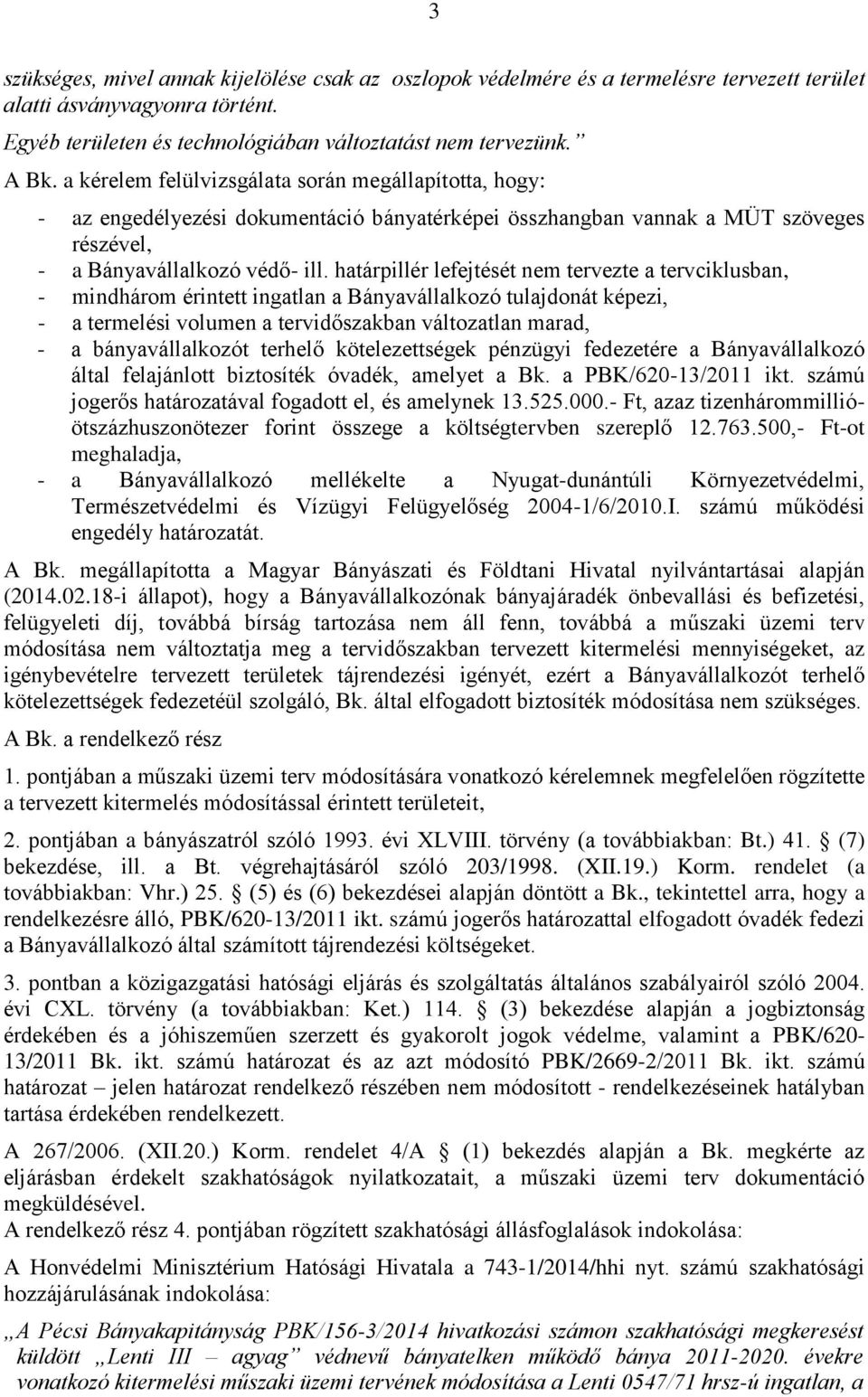 határpillér lefejtését nem tervezte a tervciklusban, - mindhárom érintett ingatlan a Bányavállalkozó tulajdonát képezi, - a termelési volumen a tervidőszakban változatlan marad, - a bányavállalkozót