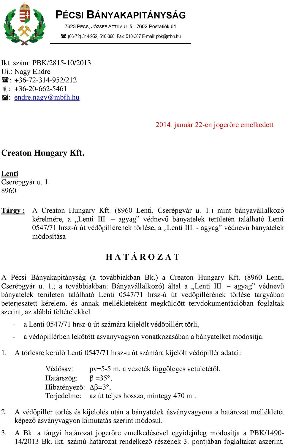 (8960 Lenti, Cserépgyár u. 1.) mint bányavállalkozó kérelmére, a Lenti III. agyag védnevű bányatelek területén található Lenti 0547/71 hrsz-ú út védőpillérének törlése, a Lenti III.