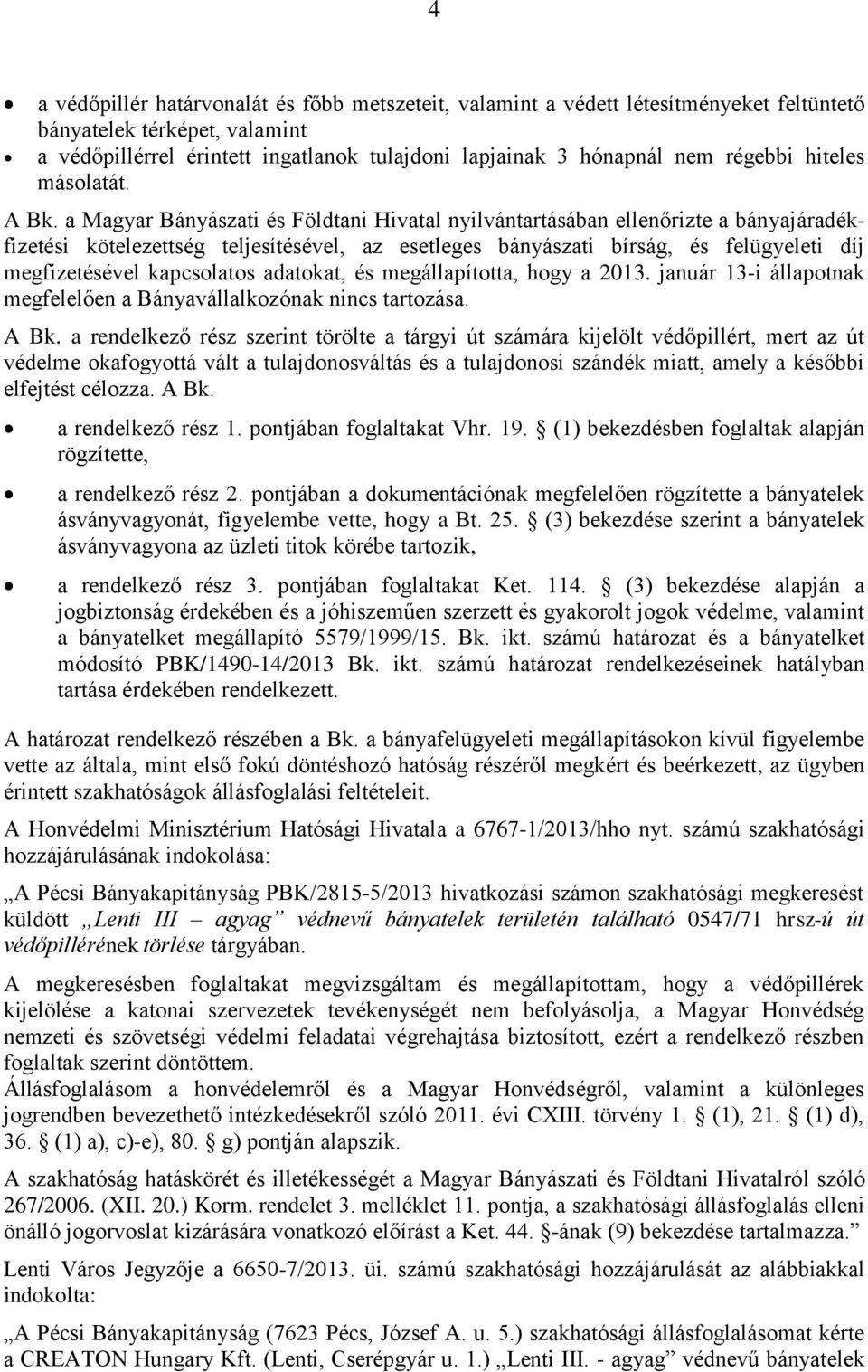 a Magyar Bányászati és Földtani Hivatal nyilvántartásában ellenőrizte a bányajáradékfizetési kötelezettség teljesítésével, az esetleges bányászati bírság, és felügyeleti díj megfizetésével