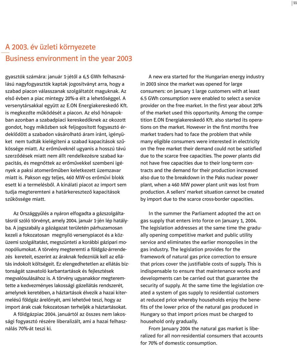 szolgáltatót maguknak. Az elsô évben a piac mintegy 20%-a élt a lehetôséggel. A versenytársakkal együtt az E.ON Energiakereskedô Kft. is megkezdte mûködését a piacon.