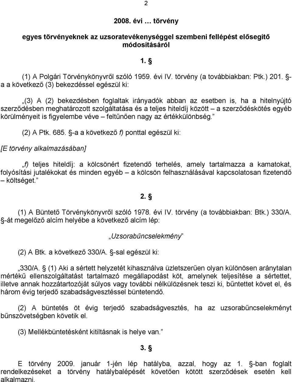 szerződéskötés egyéb körülményeit is figyelembe véve feltűnően nagy az értékkülönbség. (2) A Ptk. 685.
