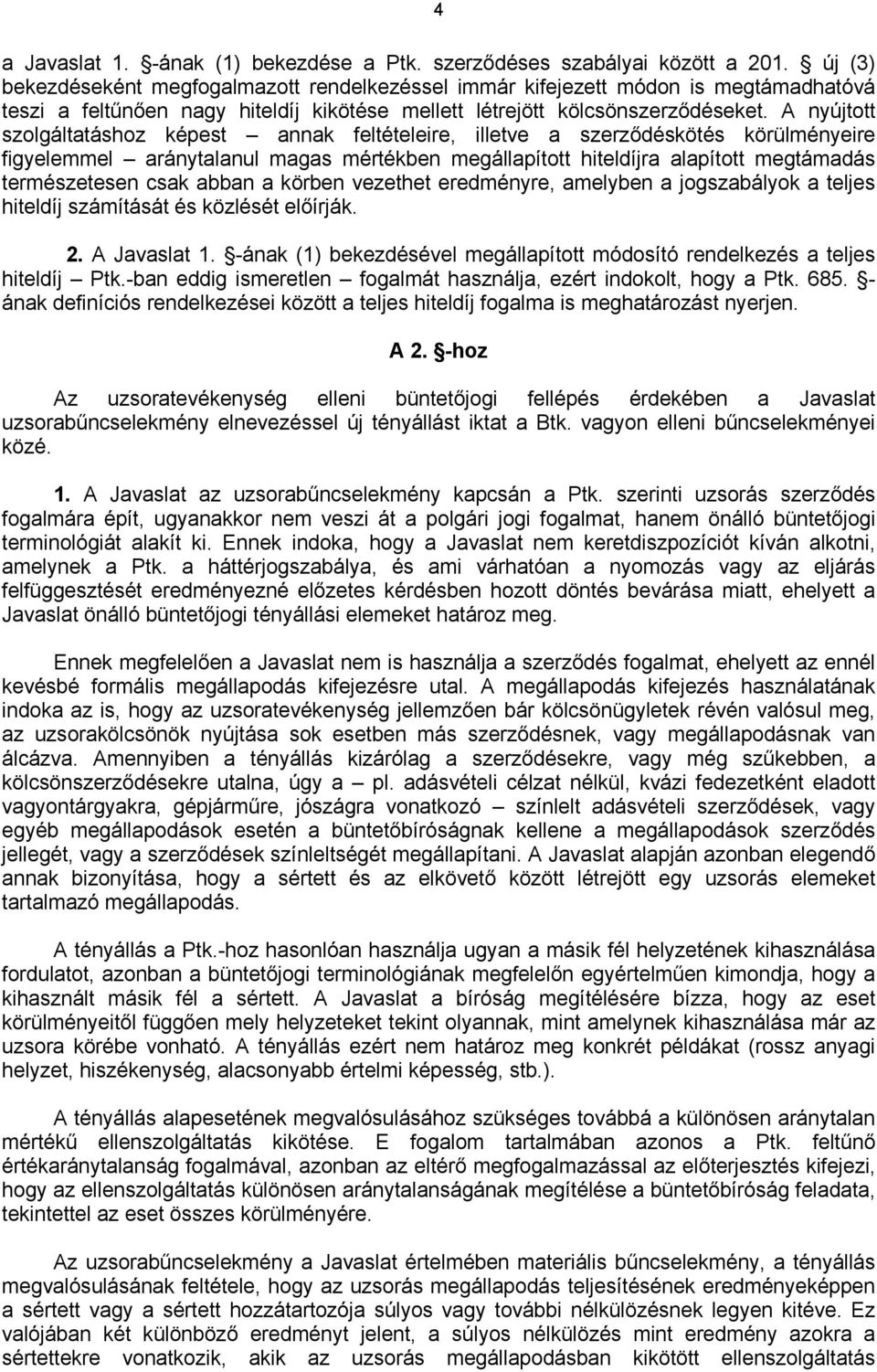 A nyújtott szolgáltatáshoz képest annak feltételeire, illetve a szerződéskötés körülményeire figyelemmel aránytalanul magas mértékben megállapított hiteldíjra alapított megtámadás természetesen csak
