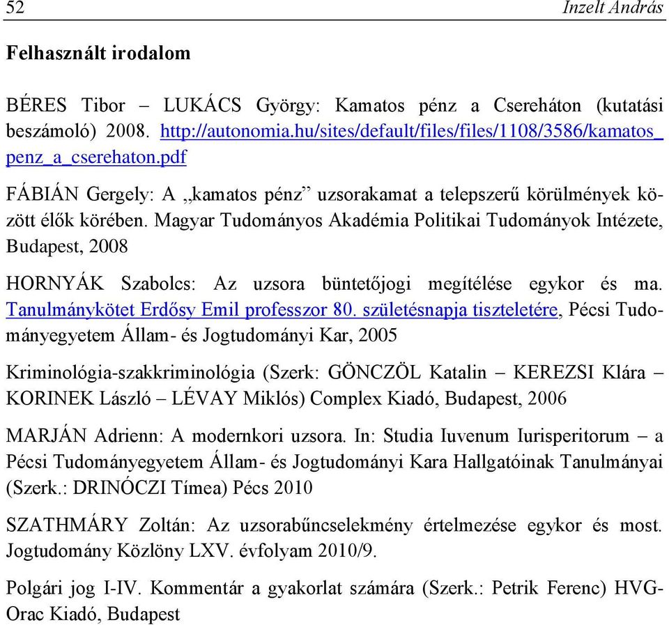 Magyar Tudományos Akadémia Politikai Tudományok Intézete, Budapest, 2008 HORNYÁK Szabolcs: Az uzsora büntetőjogi megítélése egykor és ma. Tanulmánykötet Erdősy Emil professzor 80.