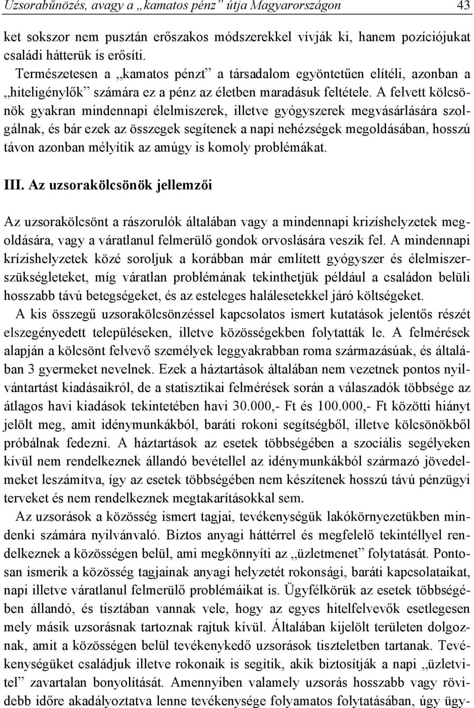 A felvett kölcsönök gyakran mindennapi élelmiszerek, illetve gyógyszerek megvásárlására szolgálnak, és bár ezek az összegek segítenek a napi nehézségek megoldásában, hosszú távon azonban mélyítik az