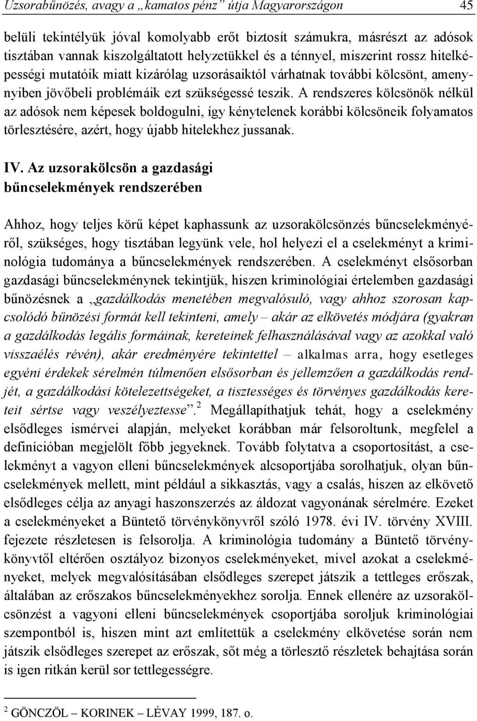 A rendszeres kölcsönök nélkül az adósok nem képesek boldogulni, így kénytelenek korábbi kölcsöneik folyamatos törlesztésére, azért, hogy újabb hitelekhez jussanak. IV.