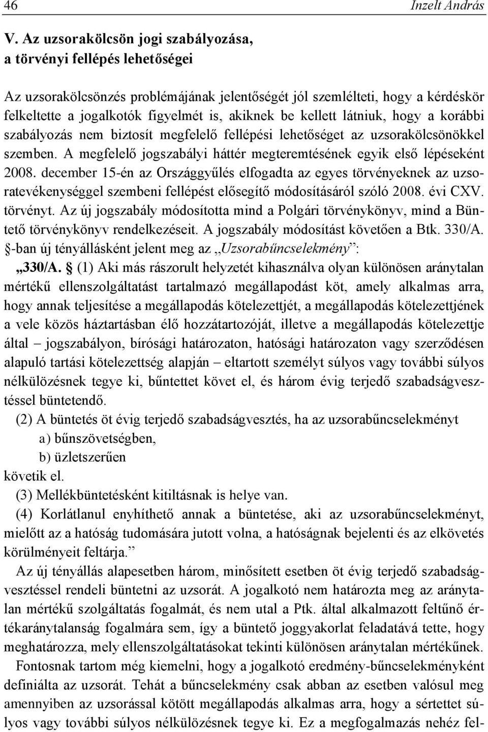 kellett látniuk, hogy a korábbi szabályozás nem biztosít megfelelő fellépési lehetőséget az uzsorakölcsönökkel szemben. A megfelelő jogszabályi háttér megteremtésének egyik első lépéseként 2008.