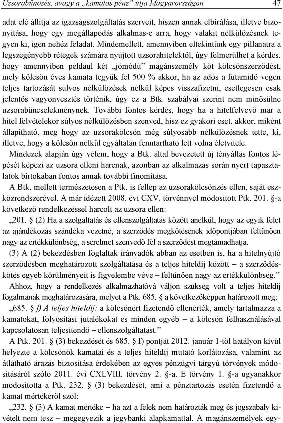 Mindemellett, amennyiben eltekintünk egy pillanatra a legszegényebb rétegek számára nyújtott uzsorahitelektől, úgy felmerülhet a kérdés, hogy amennyiben például két jómódú magánszemély köt