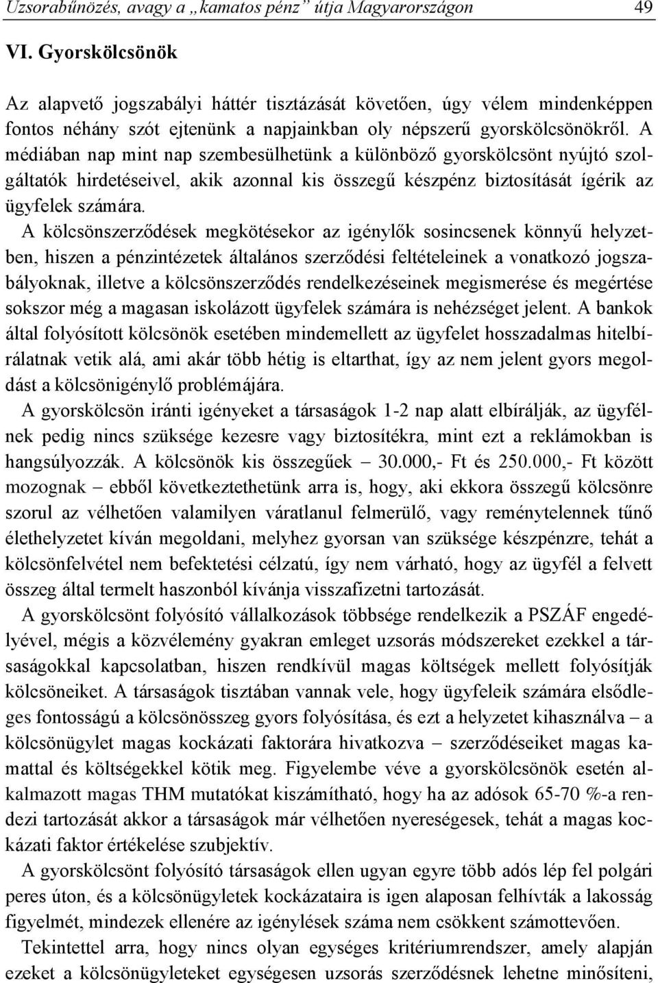 A médiában nap mint nap szembesülhetünk a különböző gyorskölcsönt nyújtó szolgáltatók hirdetéseivel, akik azonnal kis összegű készpénz biztosítását ígérik az ügyfelek számára.