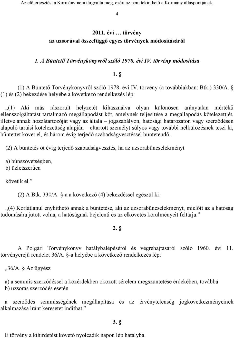 (1) és (2) bekezdése helyébe a következő rendelkezés lép: (1) Aki más rászorult helyzetét kihasználva olyan különösen aránytalan mértékű ellenszolgáltatást tartalmazó megállapodást köt, amelynek