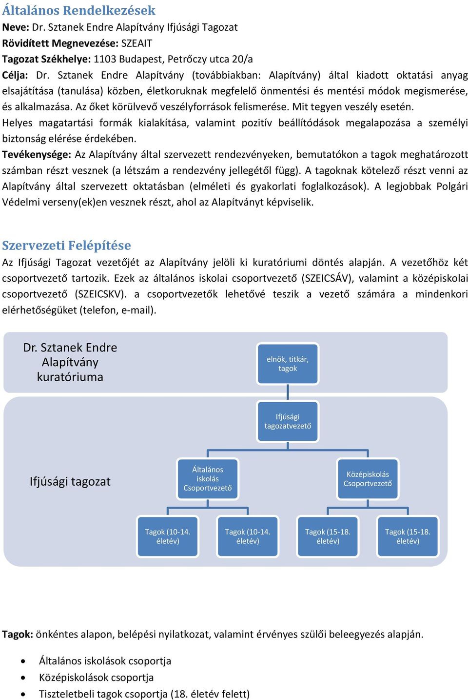 Az őket körülvevő veszélyforrások felismerése. Mit tegyen veszély esetén. Helyes magatartási formák kialakítása, valamint pozitív beállítódások megalapozása a személyi biztonság elérése érdekében.