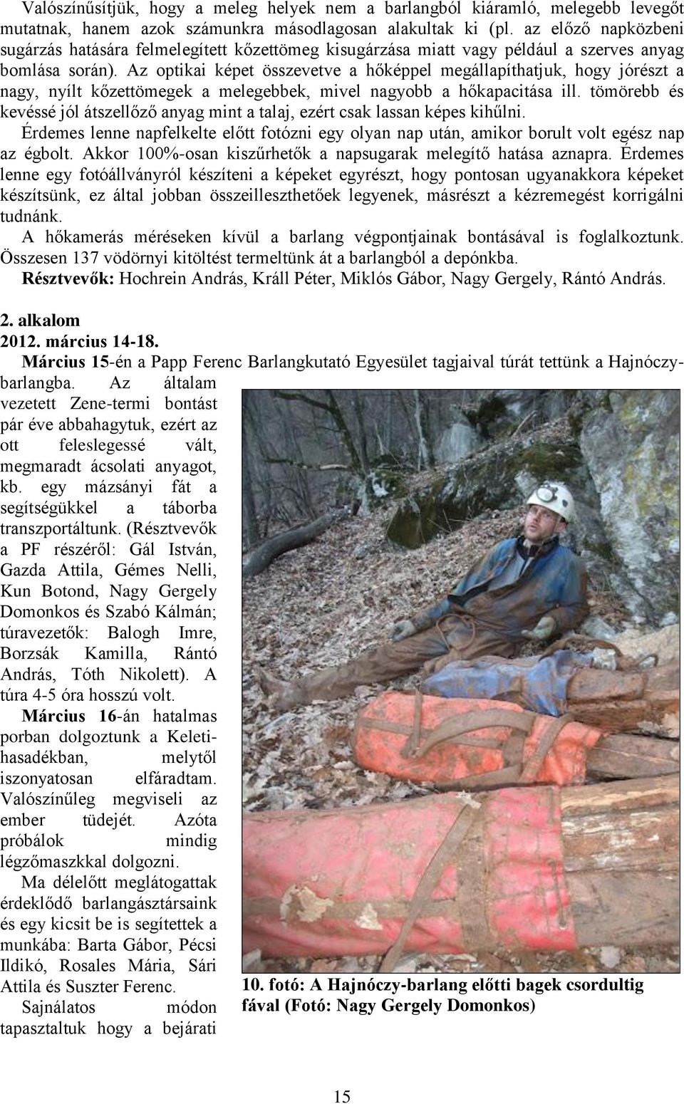 Az optikai képet összevetve a hőképpel megállapíthatjuk, hogy jórészt a nagy, nyílt kőzettömegek a melegebbek, mivel nagyobb a hőkapacitása ill.