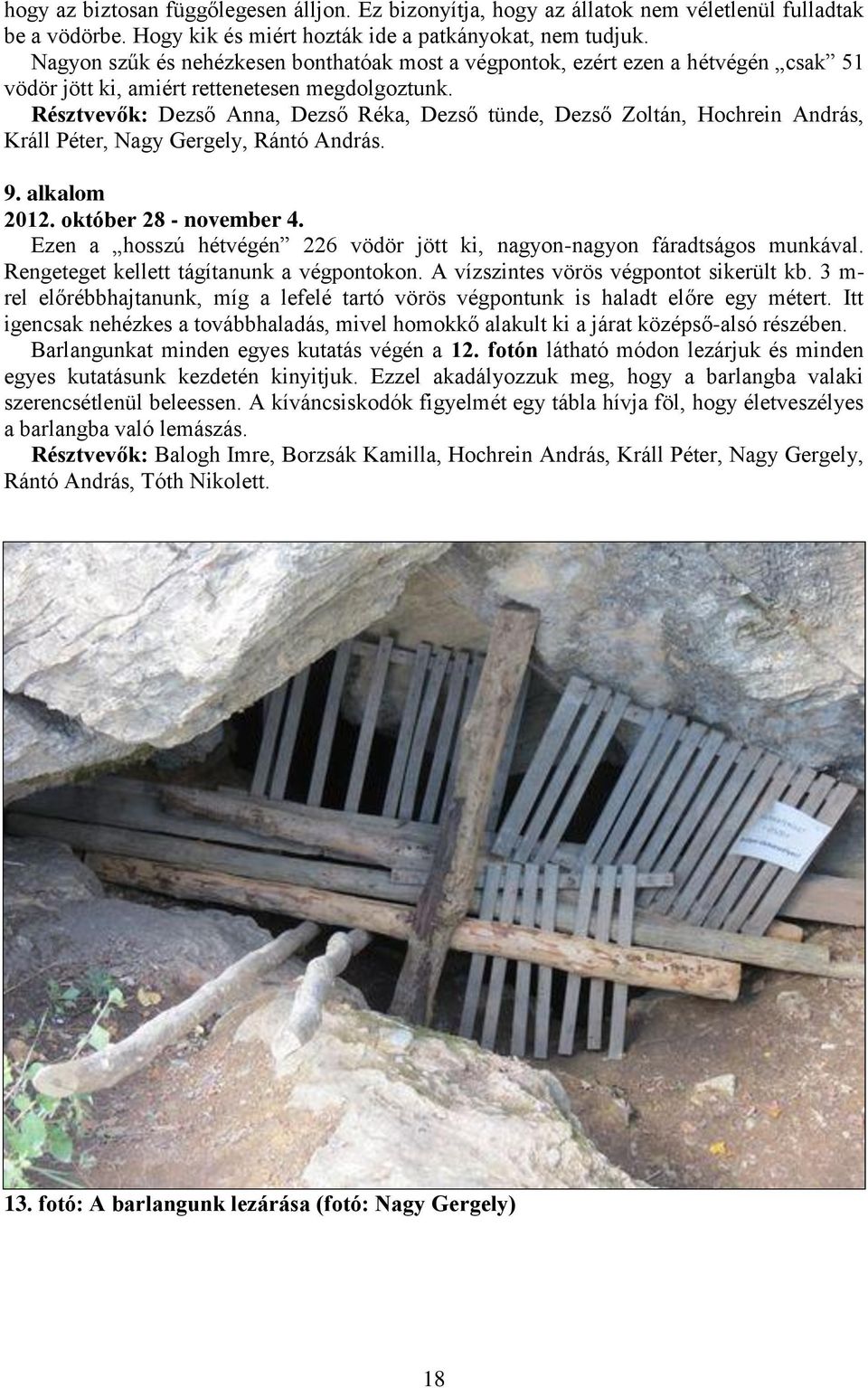 Résztvevők: Dezső Anna, Dezső Réka, Dezső tünde, Dezső Zoltán, Hochrein András, Králl Péter, Nagy Gergely, Rántó András. 9. alkalom 2012. október 28 - november 4.
