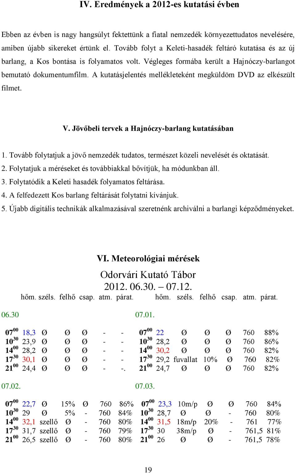 A kutatásjelentés mellékleteként megküldöm DVD az elkészült filmet. V. Jövőbeli tervek a Hajnóczy-barlang kutatásában 1.