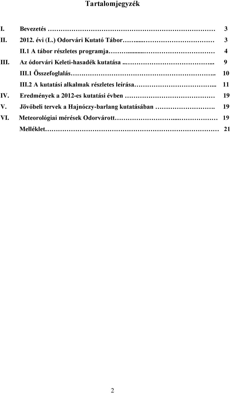 2 A kutatási alkalmak részletes leírása... 11 IV. Eredmények a 2012-es kutatási évben 19 V.