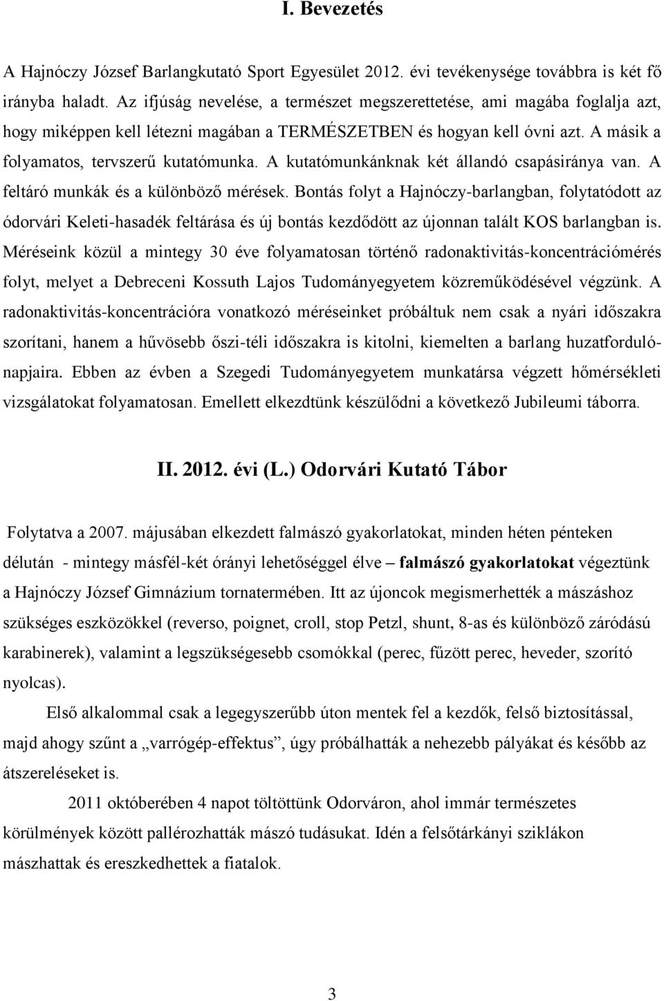 A kutatómunkánknak két állandó csapásiránya van. A feltáró munkák és a különböző mérések.
