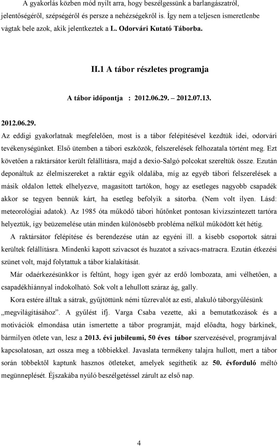 2012.07.13. 2012.06.29. Az eddigi gyakorlatnak megfelelően, most is a tábor felépítésével kezdtük idei, odorvári tevékenységünket.