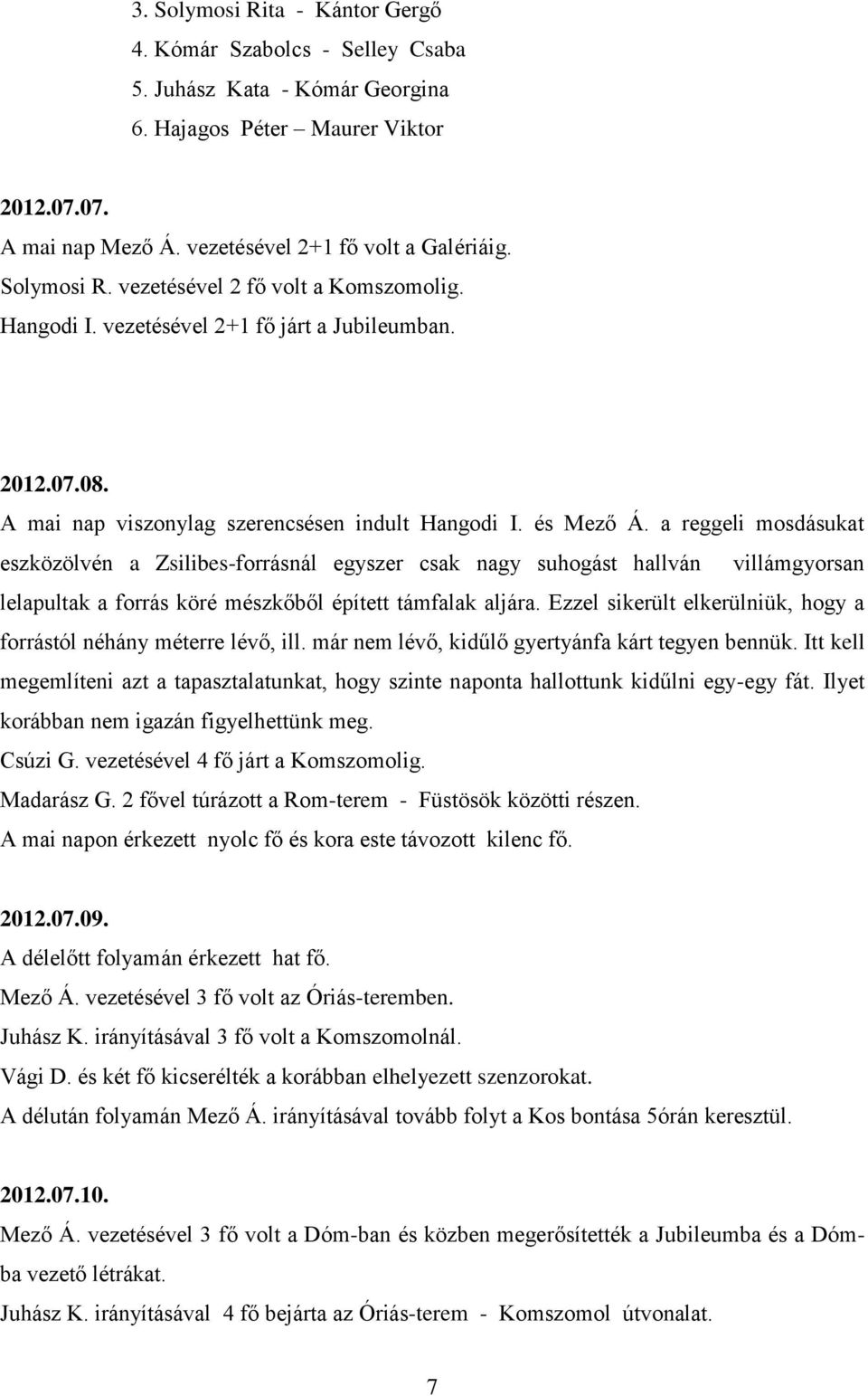 a reggeli mosdásukat eszközölvén a Zsilibes-forrásnál egyszer csak nagy suhogást hallván villámgyorsan lelapultak a forrás köré mészkőből épített támfalak aljára.