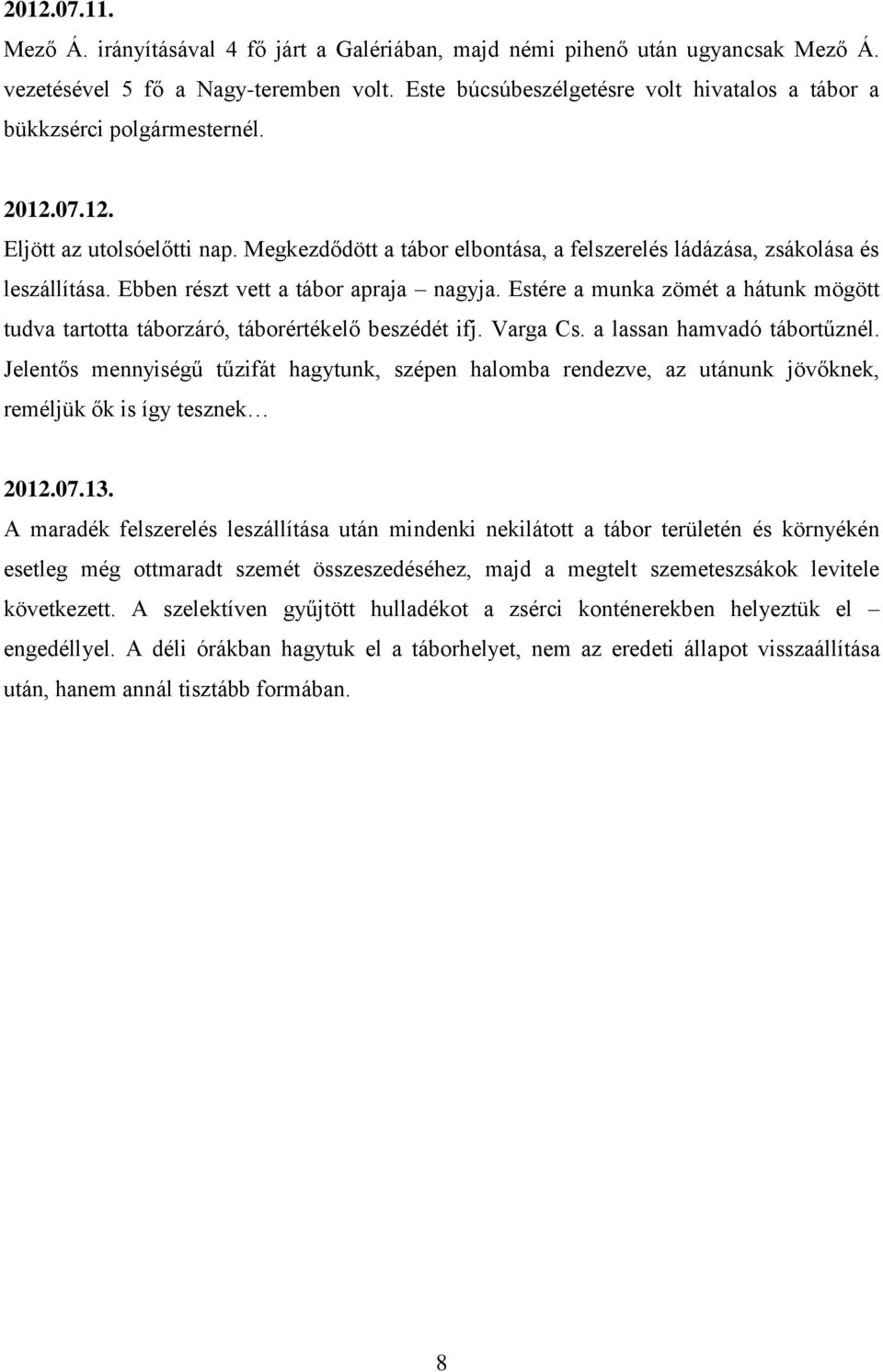 Ebben részt vett a tábor apraja nagyja. Estére a munka zömét a hátunk mögött tudva tartotta táborzáró, táborértékelő beszédét ifj. Varga Cs. a lassan hamvadó tábortűznél.