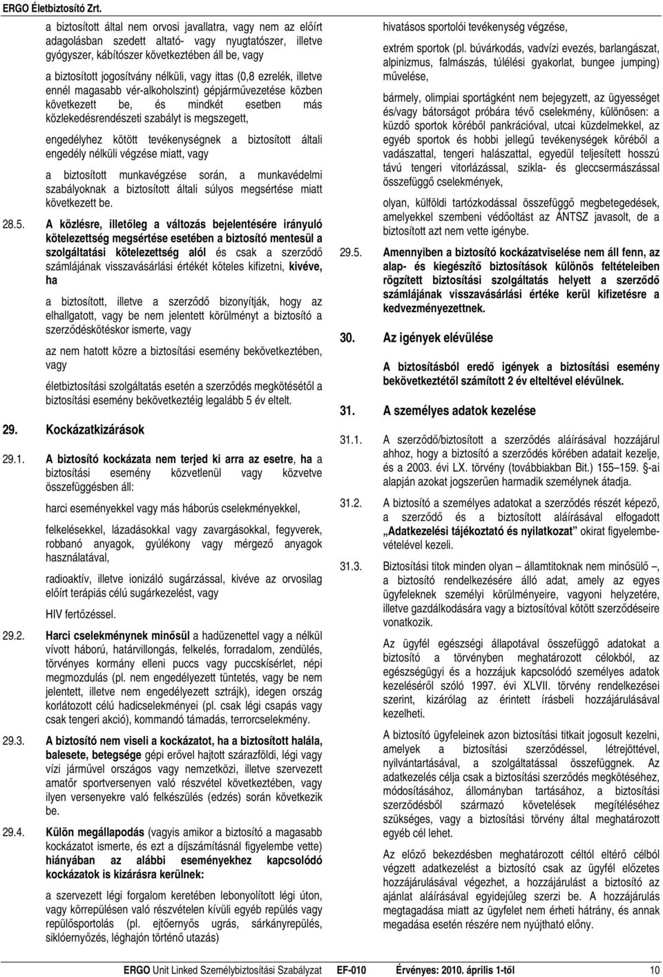 kötött tevékenységnek a biztosított általi engedély nélküli végzése miatt, vagy a biztosított munkavégzése során, a munkavédelmi szabályoknak a biztosított általi súlyos megsértése miatt következett