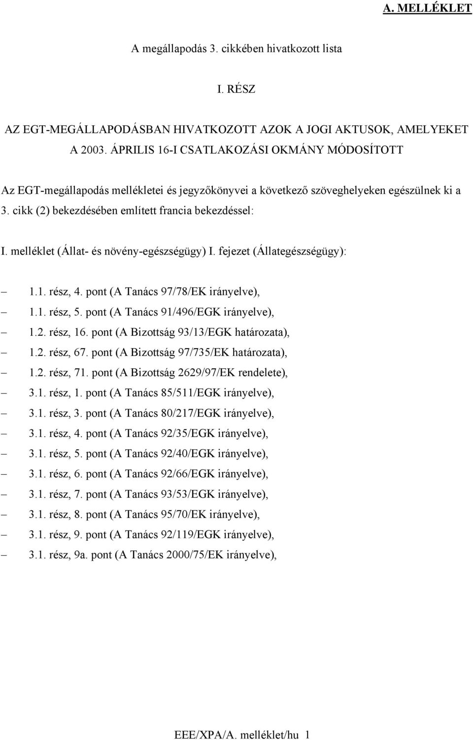 melléklet (Állat- és növény-egészségügy) I. fejezet (Állategészségügy): 1.1. rész, 4. pont (A Tanács 97/78/EK irányelve), 1.1. rész, 5. pont (A Tanács 91/496/EGK irányelve), 1.2. rész, 16.