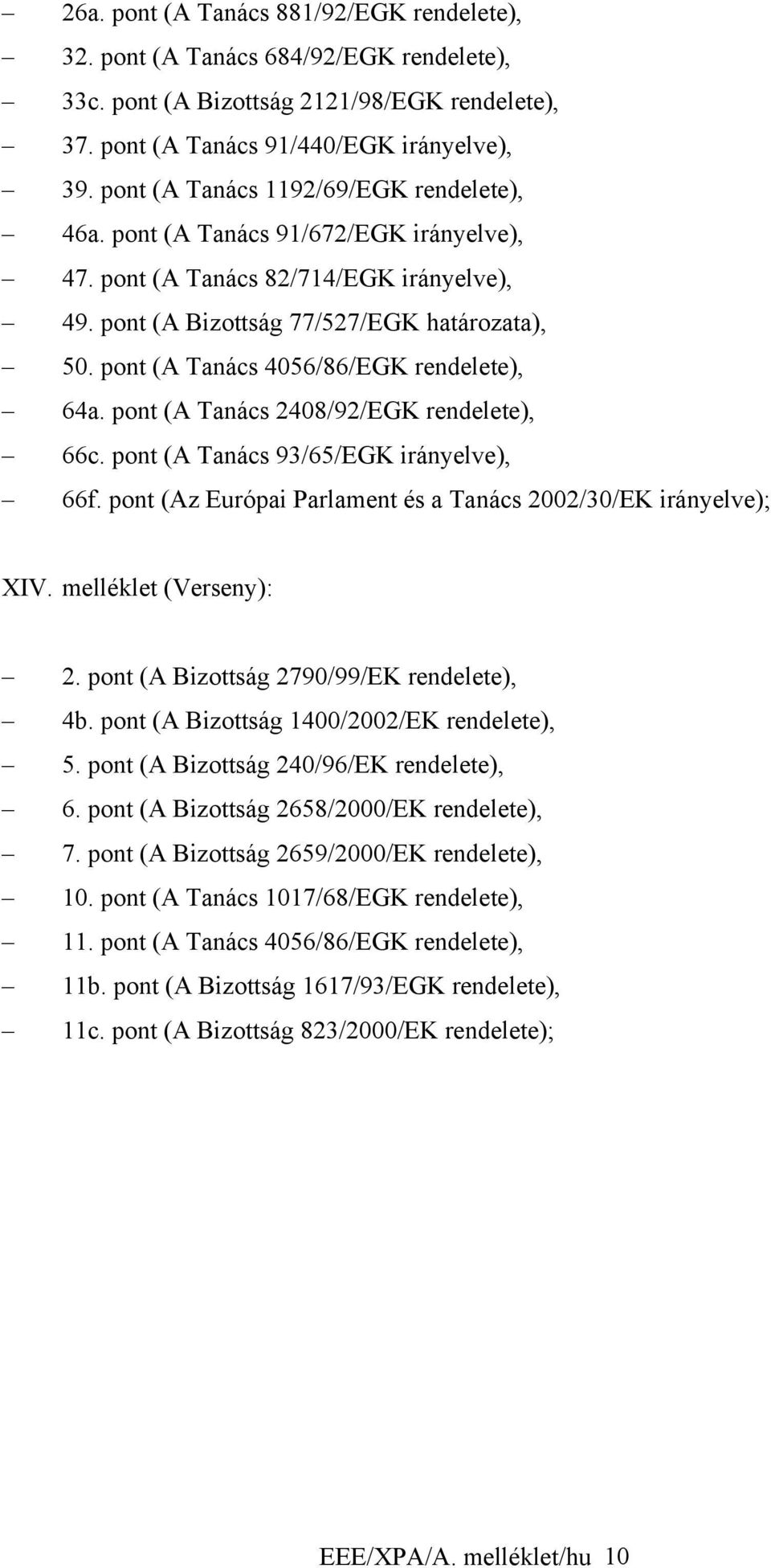 pont (A Tanács 4056/86/EGK rendelete), 64a. pont (A Tanács 2408/92/EGK rendelete), 66c. pont (A Tanács 93/65/EGK irányelve), 66f. pont (Az Európai Parlament és a Tanács 2002/30/EK irányelve); XIV.