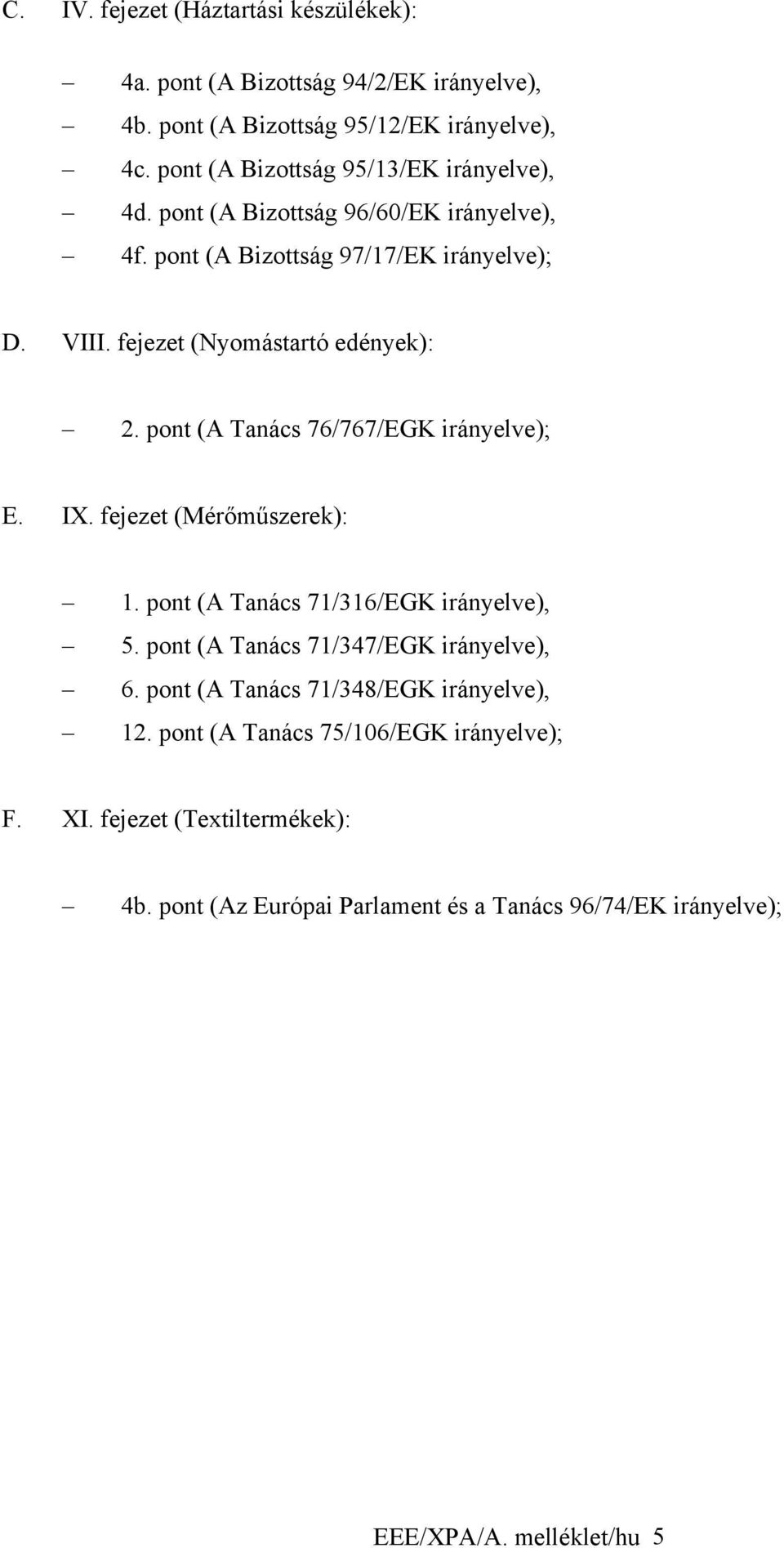 fejezet (Nyomástartó edények): 2. pont (A Tanács 76/767/EGK irányelve); E. IX. fejezet (Mérőműszerek): 1. pont (A Tanács 71/316/EGK irányelve), 5.