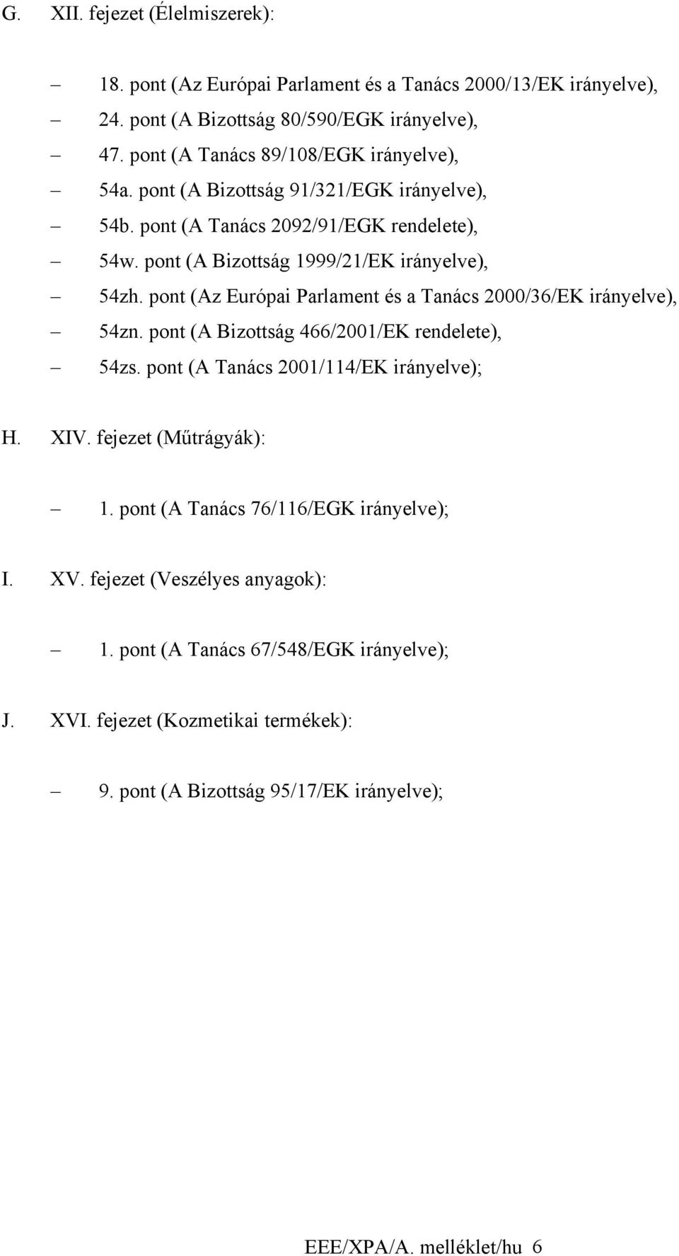 pont (Az Európai Parlament és a Tanács 2000/36/EK irányelve), 54zn. pont (A Bizottság 466/2001/EK rendelete), 54zs. pont (A Tanács 2001/114/EK irányelve); H. XIV.