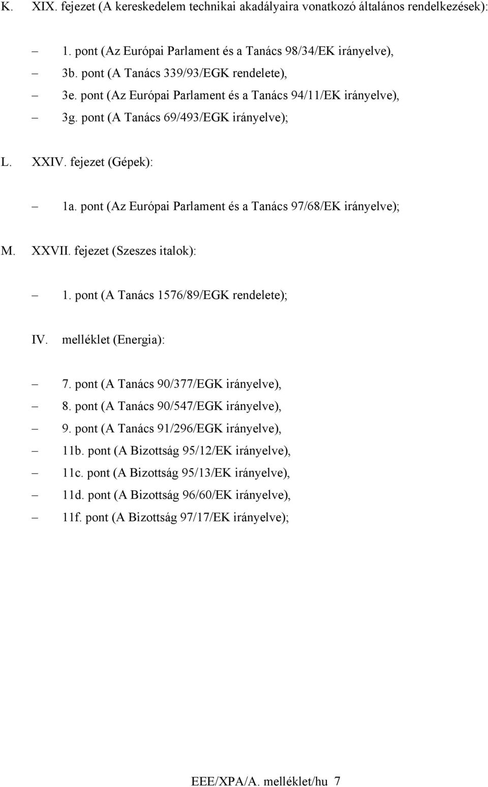 XXVII. fejezet (Szeszes italok): 1. pont (A Tanács 1576/89/EGK rendelete); IV. melléklet (Energia): 7. pont (A Tanács 90/377/EGK irányelve), 8. pont (A Tanács 90/547/EGK irányelve), 9.