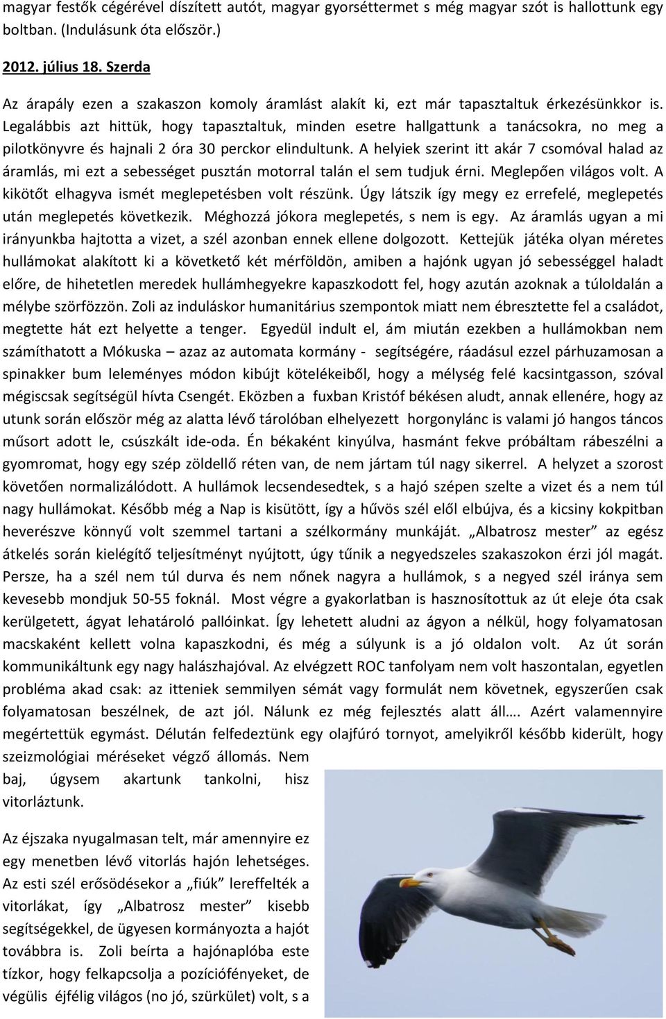 Legalábbis azt hittük, hogy tapasztaltuk, minden esetre hallgattunk a tanácsokra, no meg a pilotkönyvre és hajnali 2 óra 30 perckor elindultunk.