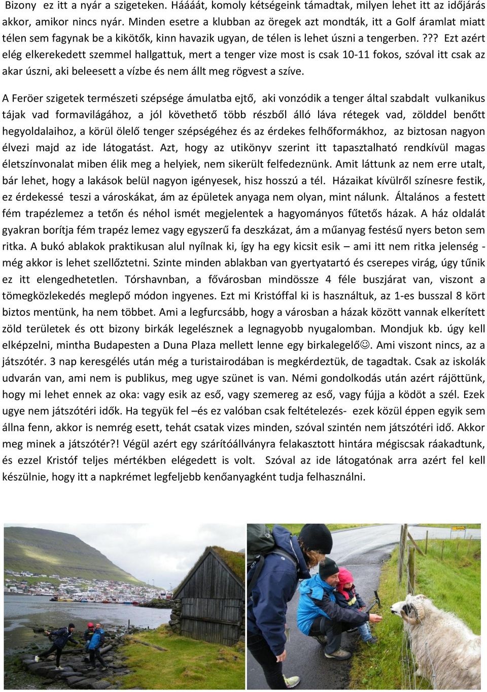 ??? Ezt azért elég elkerekedett szemmel hallgattuk, mert a tenger vize most is csak 10-11 fokos, szóval itt csak az akar úszni, aki beleesett a vízbe és nem állt meg rögvest a szíve.