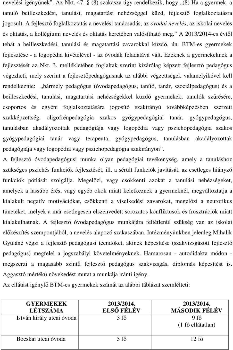 A 203/204-es évtől tehát a beilleszkedési, tanulási és magatartási zavarokkal küzdő, ún. BTM-es gyermekek fejlesztése - a logopédia kivételével - az óvodák feladatává vált.