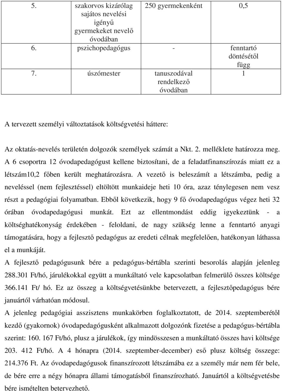 A 6 csoportra 2 óvodapedagógust kellene biztosítani, de a feladatfinanszírozás miatt ez a létszám0,2 főben került meghatározásra.