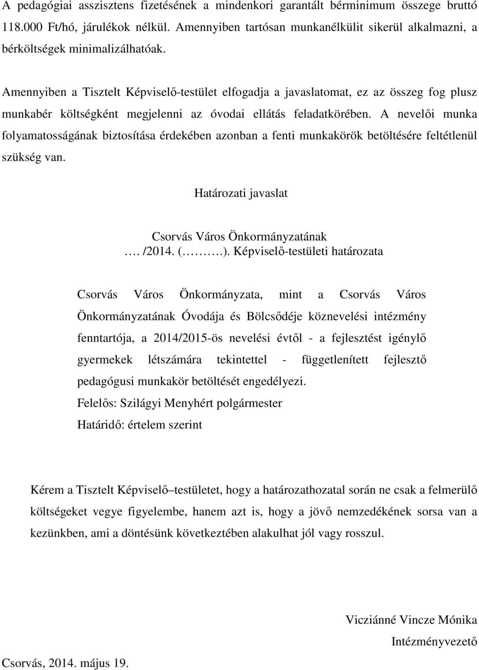 Amennyiben a Tisztelt Képviselő-testület elfogadja a javaslatomat, ez az összeg fog plusz munkabér költségként megjelenni az óvodai ellátás feladatkörében.