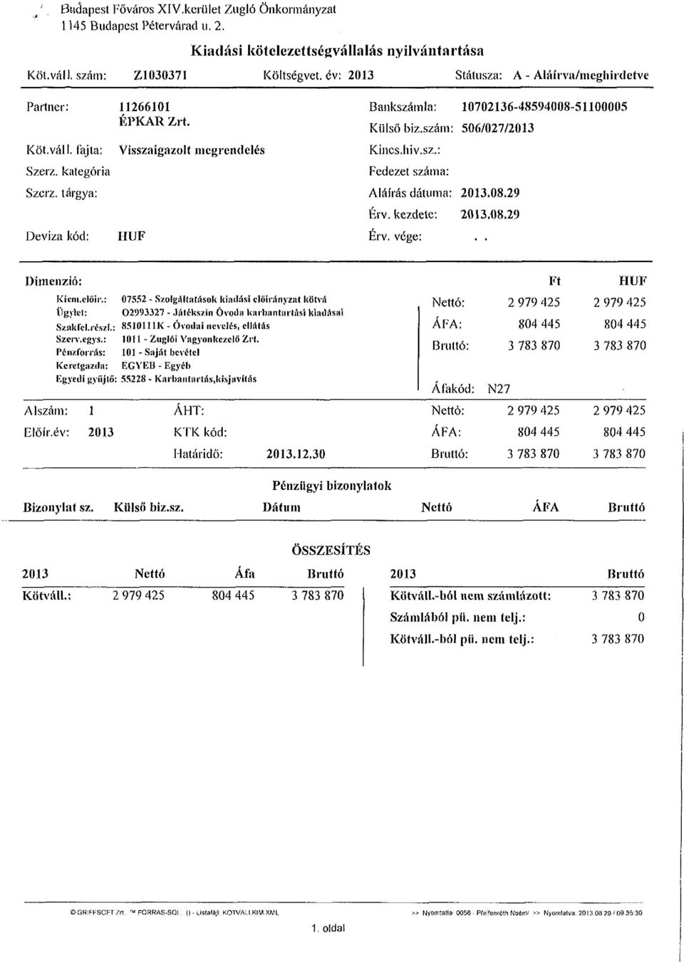 tárgya: Deviza kód: Visszaigazolt nicgreiuíelés HUF Bankszámla: 10702136-48594008-51100005 Külsöbiz.szám: 506/027/2013 Kincs, hiv.sz.: Fedezet száma: Aláírás dátuma: 2013.08.29 Érv. kezdete: 2013.08.29 Érv. vége:.